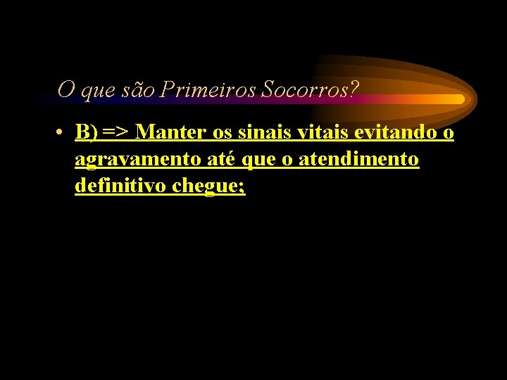 O que são Primeiros Socorros? • B) => Manter os sinais vitais evitando o O que são Primeiros Socorros? • B) => Manter os sinais vitais evitando o