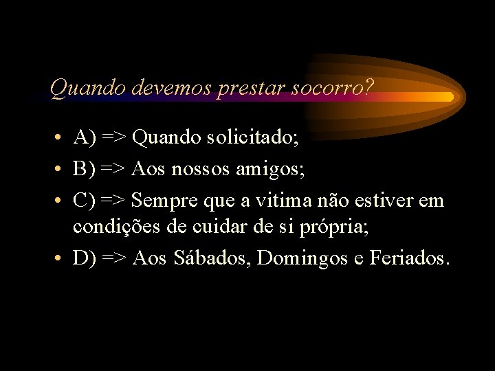 Quando devemos prestar socorro? • A) => Quando solicitado; • B) => Aos nossos Quando devemos prestar socorro? • A) => Quando solicitado; • B) => Aos nossos