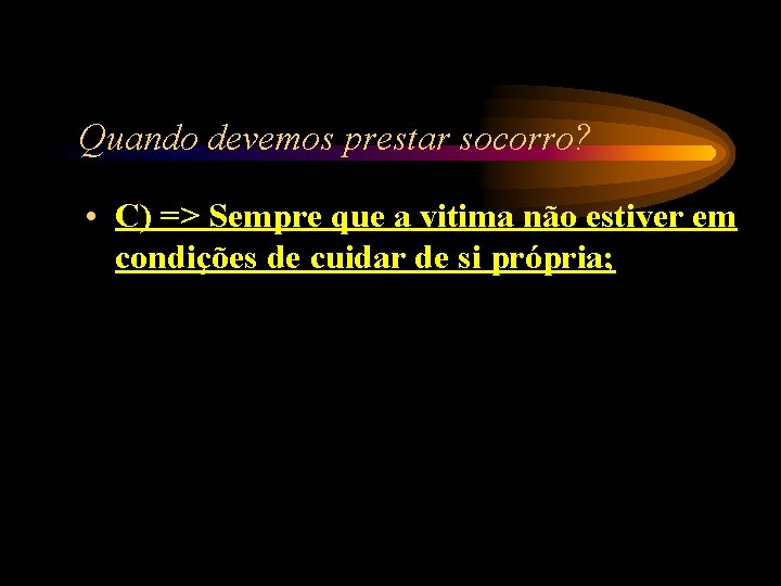 Quando devemos prestar socorro? • C) => Sempre que a vitima não estiver em Quando devemos prestar socorro? • C) => Sempre que a vitima não estiver em