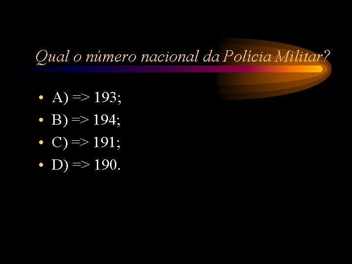 Qual o número nacional da Polícia Militar? • • A) => 193; B) => Qual o número nacional da Polícia Militar? • • A) => 193; B) =>