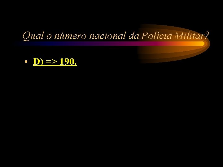 Qual o número nacional da Polícia Militar? • D) => 190. Qual o número nacional da Polícia Militar? • D) => 190.
