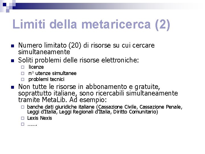 Limiti della metaricerca (2) n n Numero limitato (20) di risorse su cui cercare