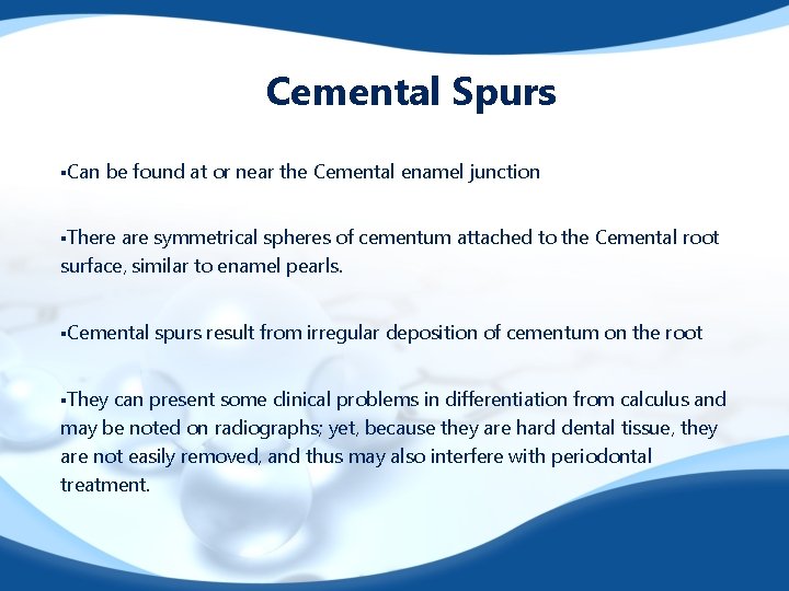 Cemental Spurs §Can be found at or near the Cemental enamel junction §There are