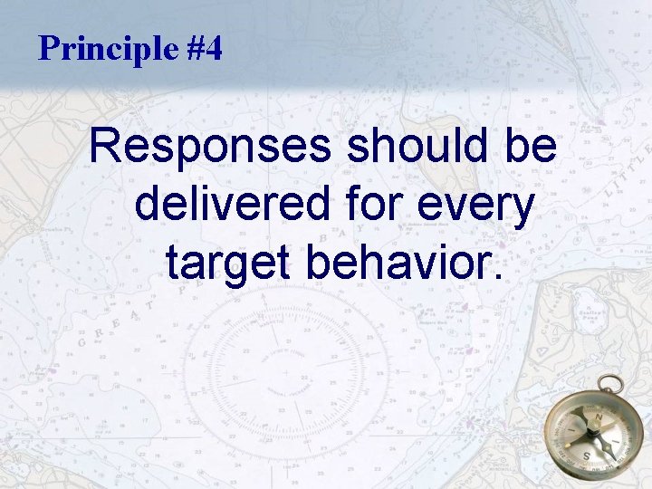 Principle #4 Responses should be delivered for every target behavior. 15 