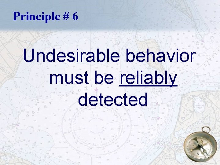 Principle # 6 Undesirable behavior must be reliably detected 22 