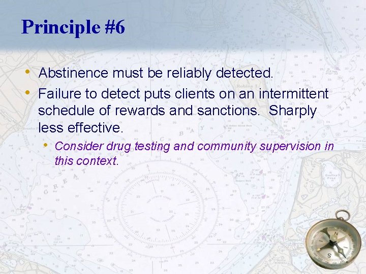 Principle #6 • Abstinence must be reliably detected. • Failure to detect puts clients