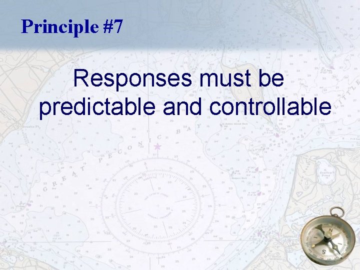 Principle #7 Responses must be predictable and controllable 24 