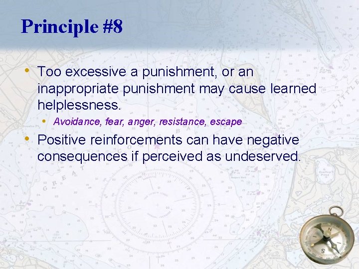 Principle #8 • Too excessive a punishment, or an inappropriate punishment may cause learned