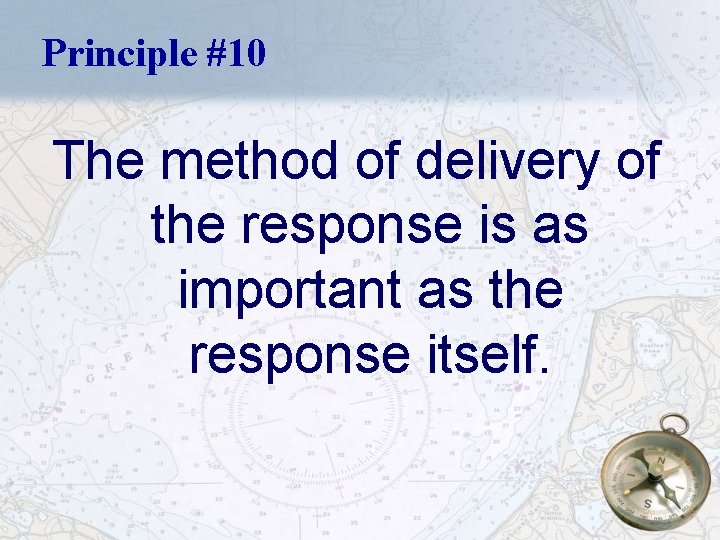 Principle #10 The method of delivery of the response is as important as the