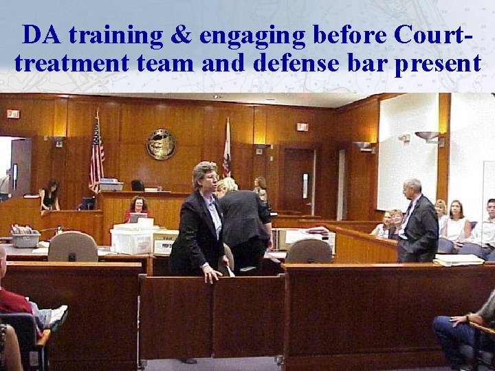 DA training & engaging before Courttreatment team and defense bar present 38 