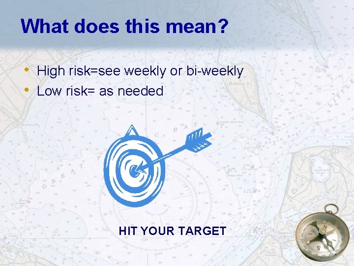 What does this mean? • High risk=see weekly or bi-weekly • Low risk= as