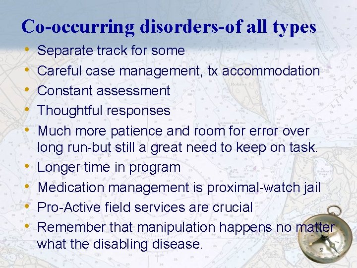 Co-occurring disorders-of all types • • • Separate track for some Careful case management,