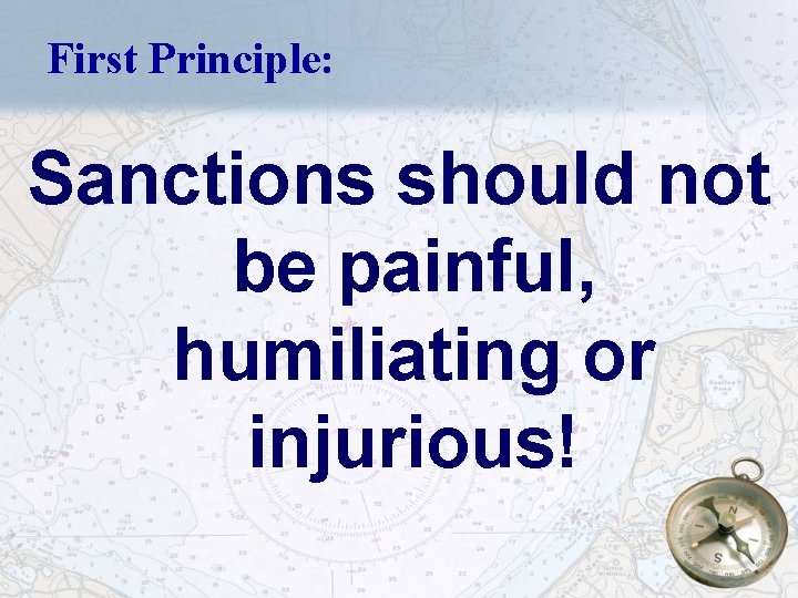 First Principle: Sanctions should not be painful, humiliating or injurious! 9 