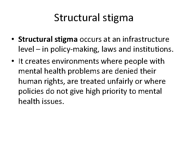 Structural stigma • Structural stigma occurs at an infrastructure level – in policy-making, laws