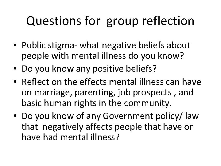 Questions for group reflection • Public stigma- what negative beliefs about people with mental