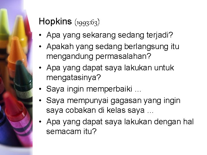 Hopkins (1993: 63) • Apa yang sekarang sedang terjadi? • Apakah yang sedang berlangsung