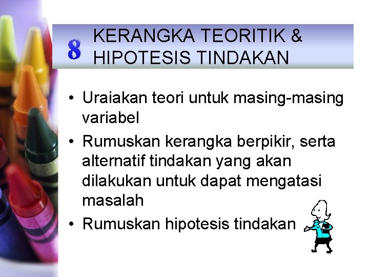 8 KERANGKA TEORITIK & HIPOTESIS TINDAKAN • Uraiakan teori untuk masing-masing variabel • Rumuskan