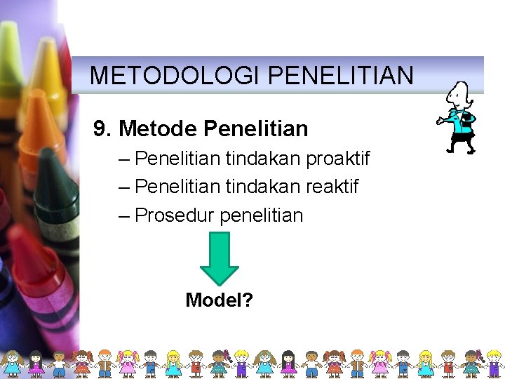 METODOLOGI PENELITIAN 9. Metode Penelitian – Penelitian tindakan proaktif – Penelitian tindakan reaktif –