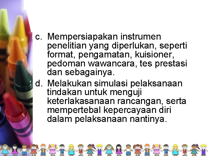 c. Mempersiapakan instrumen penelitian yang diperlukan, seperti format, pengamatan, kuisioner, pedoman wawancara, tes prestasi