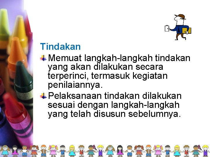 Tindakan Memuat langkah-langkah tindakan yang akan dilakukan secara terperinci, termasuk kegiatan penilaiannya. Pelaksanaan tindakan