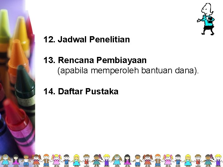 12. Jadwal Penelitian 13. Rencana Pembiayaan (apabila memperoleh bantuan dana). 14. Daftar Pustaka 