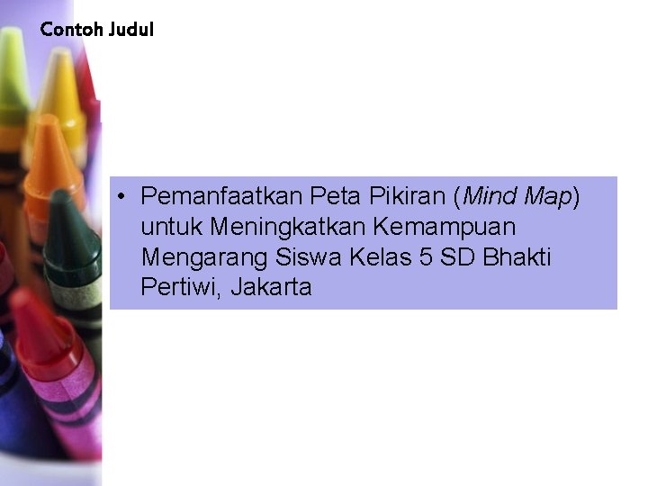 Contoh Judul • Pemanfaatkan Peta Pikiran (Mind Map) untuk Meningkatkan Kemampuan Mengarang Siswa Kelas