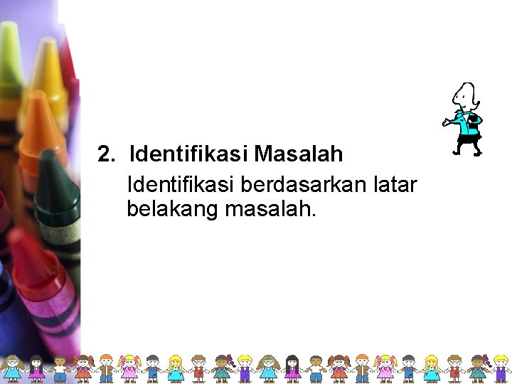 2. Identifikasi Masalah Identifikasi berdasarkan latar belakang masalah. 