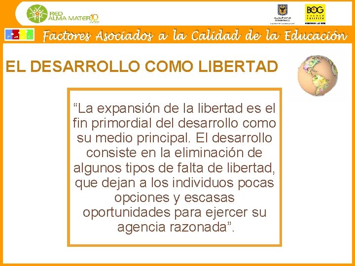 EL DESARROLLO COMO LIBERTAD “La expansión de la libertad es el fin primordial desarrollo