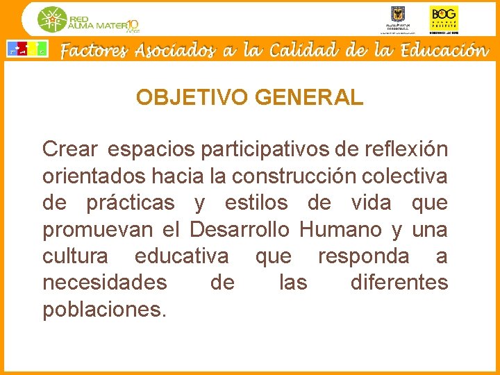 OBJETIVO GENERAL Crear espacios participativos de reflexión orientados hacia la construcción colectiva de prácticas