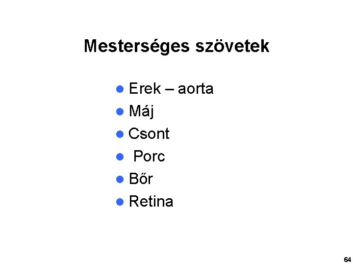 Mesterséges szövetek l Erek – aorta l Máj l Csont Porc l Bőr l