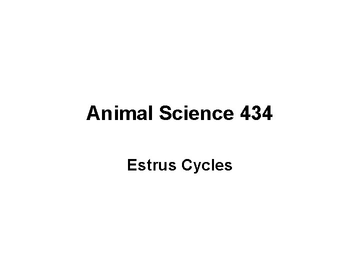 Animal Science 434 Estrus Cycles Animal Science 434 Estrus Cycles