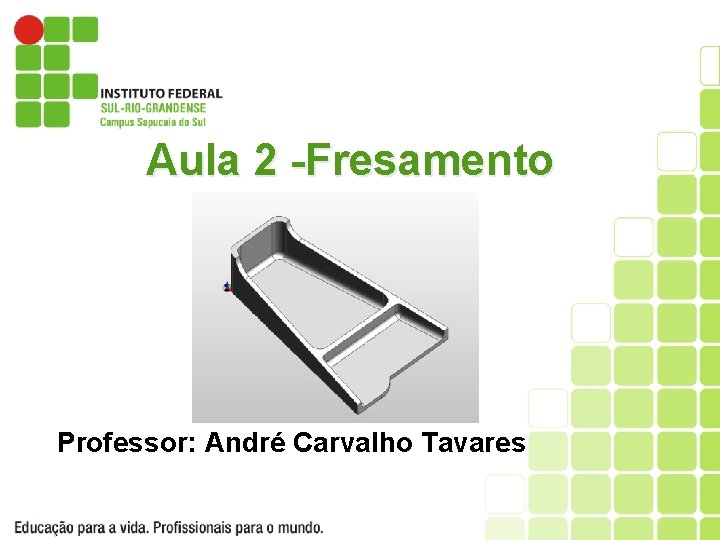 Aula 2 -Fresamento Professor: André Carvalho Tavares 