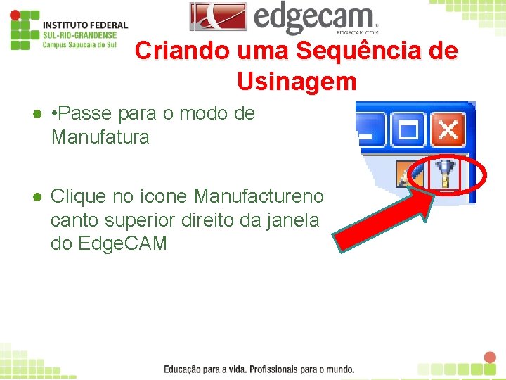 Criando uma Sequência de Usinagem l • Passe para o modo de Manufatura l