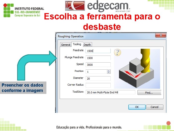 Escolha a ferramenta para o desbaste Preencher os dados conforme a imagem 