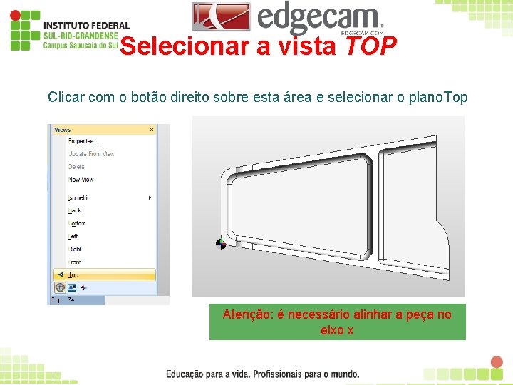 Selecionar a vista TOP Clicar com o botão direito sobre esta área e selecionar