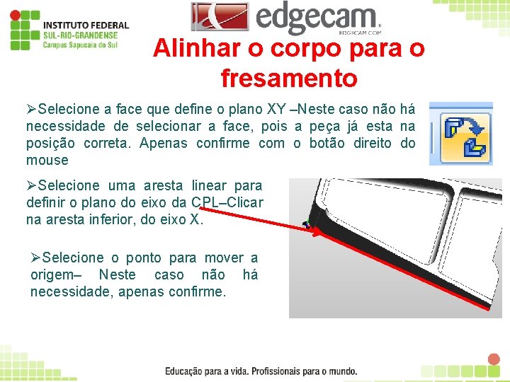 Alinhar o corpo para o fresamento ØSelecione a face que define o plano XY