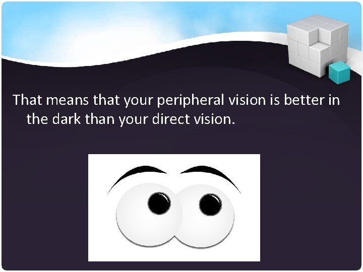 That means that your peripheral vision is better in the dark than your direct