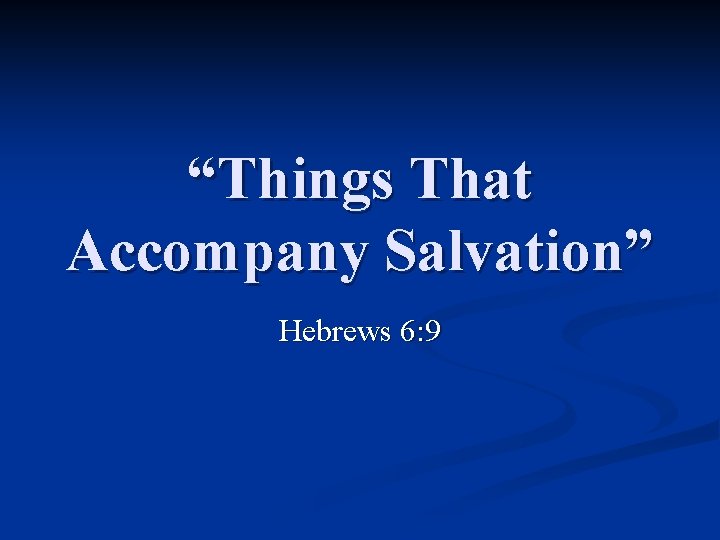 “Things That Accompany Salvation” Hebrews 6: 9 
