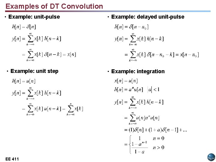 Examples of DT Convolution • Example: unit-pulse • Example: unit step EE 411 Lecture