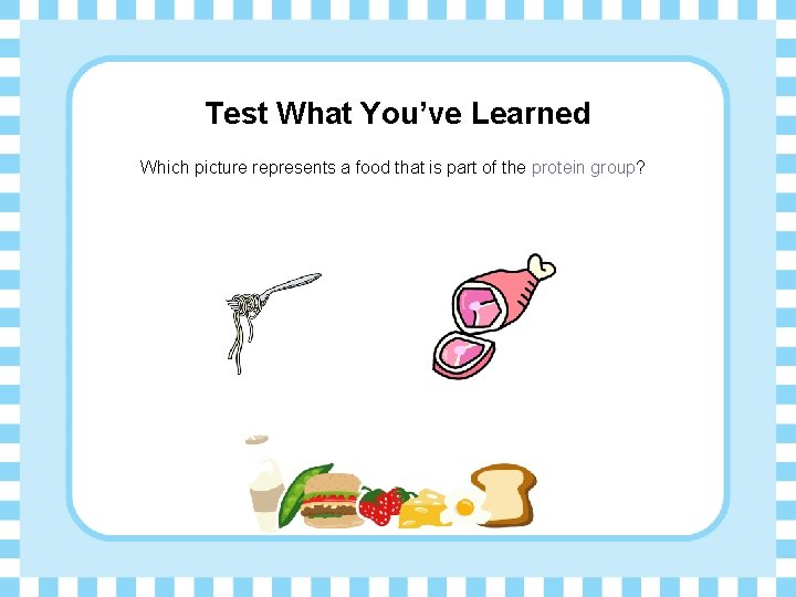 Test What You’ve Learned Which picture represents a food that is part of the