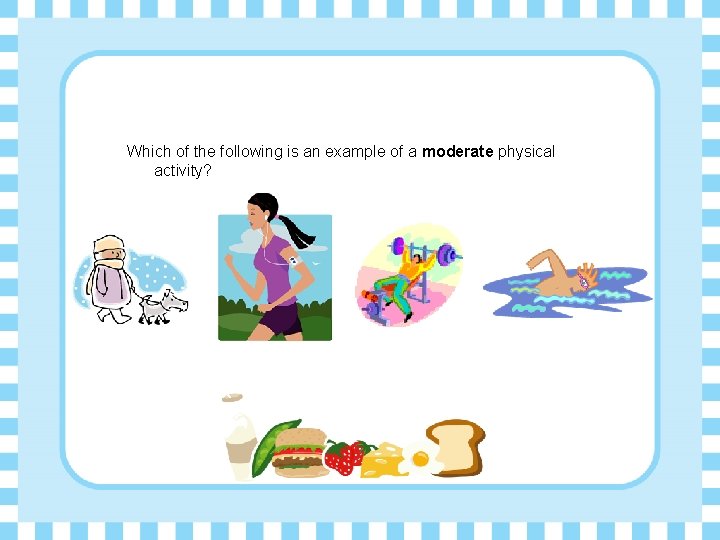 Which of the following is an example of a moderate physical activity? 