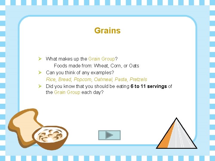 Grains Ø What makes up the Grain Group? Foods made from: Wheat, Corn, or