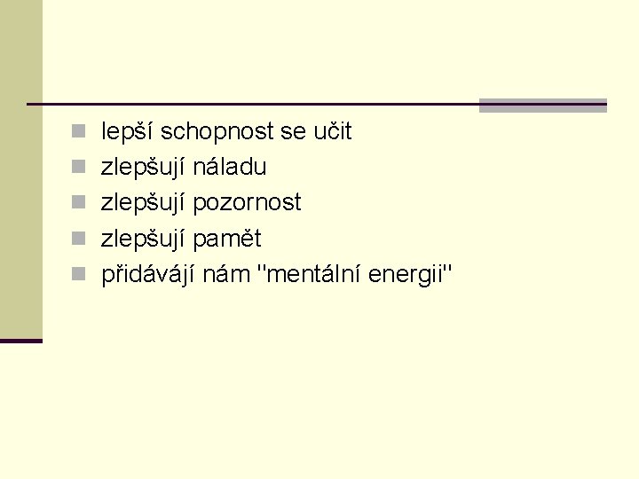 n lepší schopnost se učit n zlepšují náladu n zlepšují pozornost n zlepšují pamět