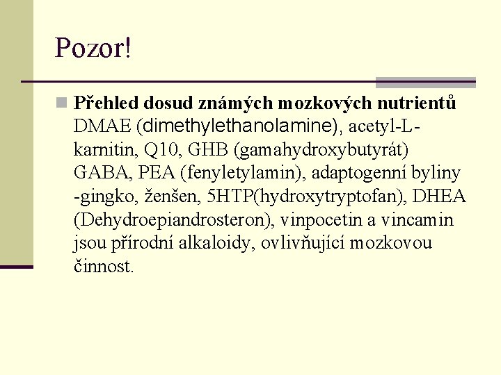 Pozor! n Přehled dosud známých mozkových nutrientů DMAE (dimethylethanolamine), acetyl-Lkarnitin, Q 10, GHB (gamahydroxybutyrát)
