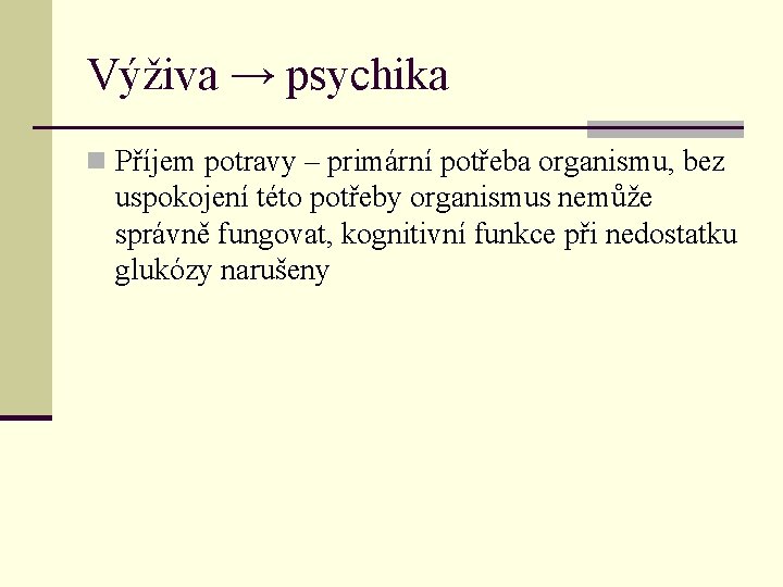 Výživa → psychika n Příjem potravy – primární potřeba organismu, bez uspokojení této potřeby