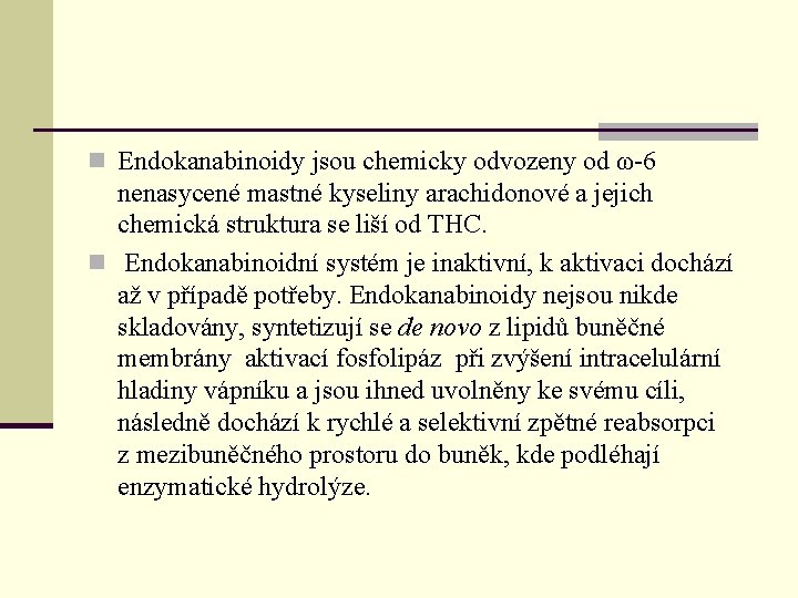 n Endokanabinoidy jsou chemicky odvozeny od ω-6 nenasycené mastné kyseliny arachidonové a jejich chemická