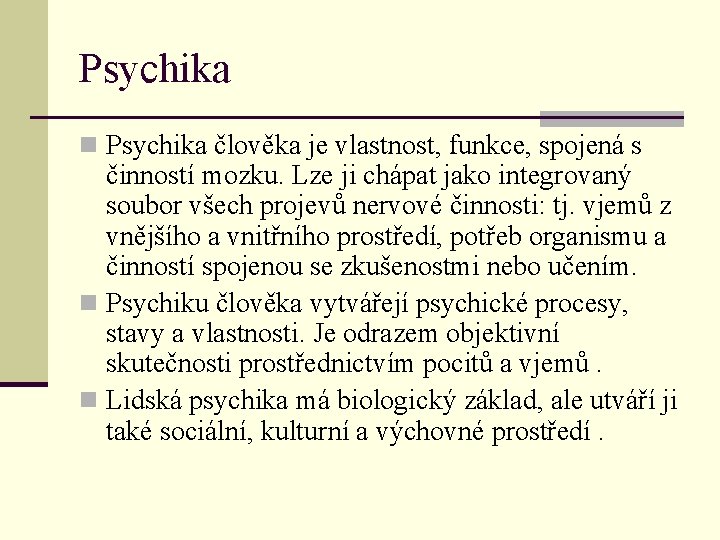 Psychika n Psychika člověka je vlastnost, funkce, spojená s činností mozku. Lze ji chápat