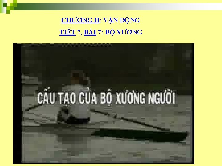 CHƯƠNG II: VẬN ĐỘNG TIẾT 7, BÀI 7: BỘ XƯƠNG 