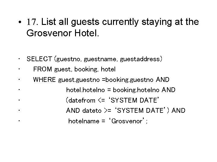  • 17. List all guests currently staying at the Grosvenor Hotel. • SELECT