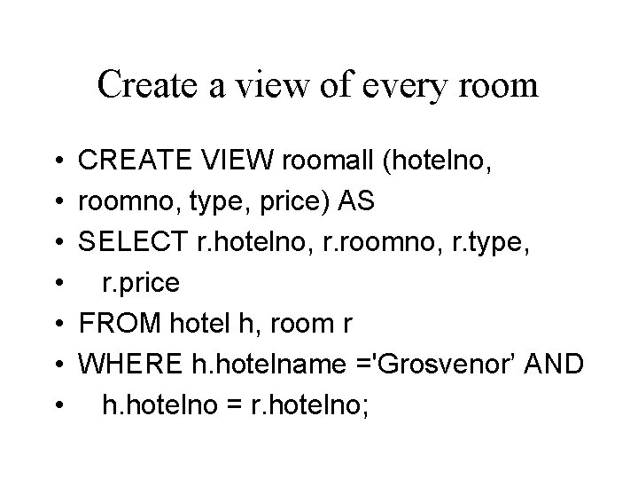 Create a view of every room • • CREATE VIEW roomall (hotelno, roomno, type,